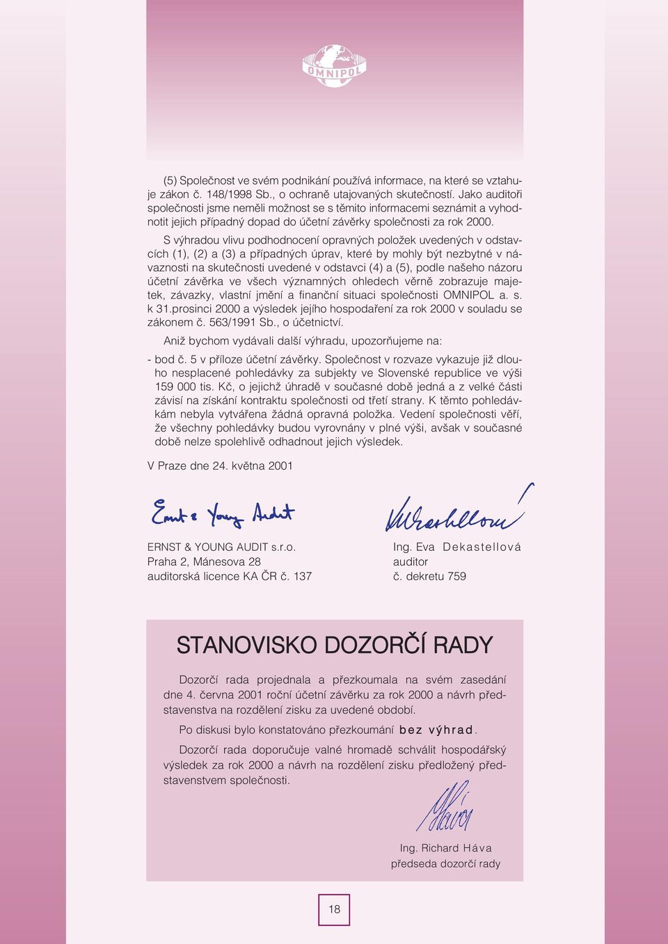S výhradou vlivu podhodnocení opravných položek uvedených v odstavcích (1), (2) a (3) a pøípadných úprav, které by mohly být nezbytné v návaznosti na skuteènosti uvedené v odstavci (4) a (5), podle