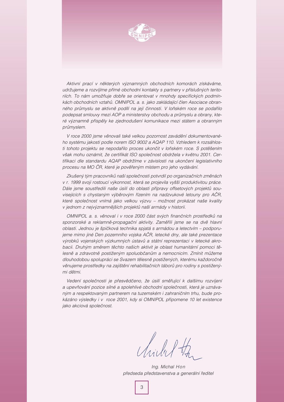 V loòském roce se podaøilo podepsat smlouvy mezi AOP a ministerstvy obchodu a prùmyslu a obrany, které významnì pøispìly ke zjednodušení komunikace mezi státem a obranným prùmyslem.