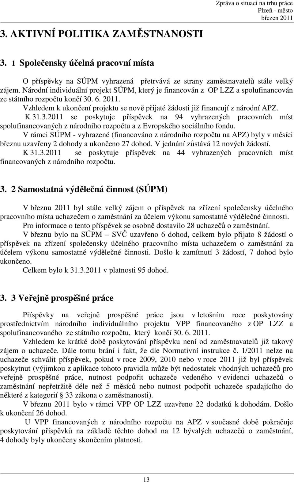 Vzhledem k ukončení projektu se nově přijaté žádosti již financují z národní APZ. K 31