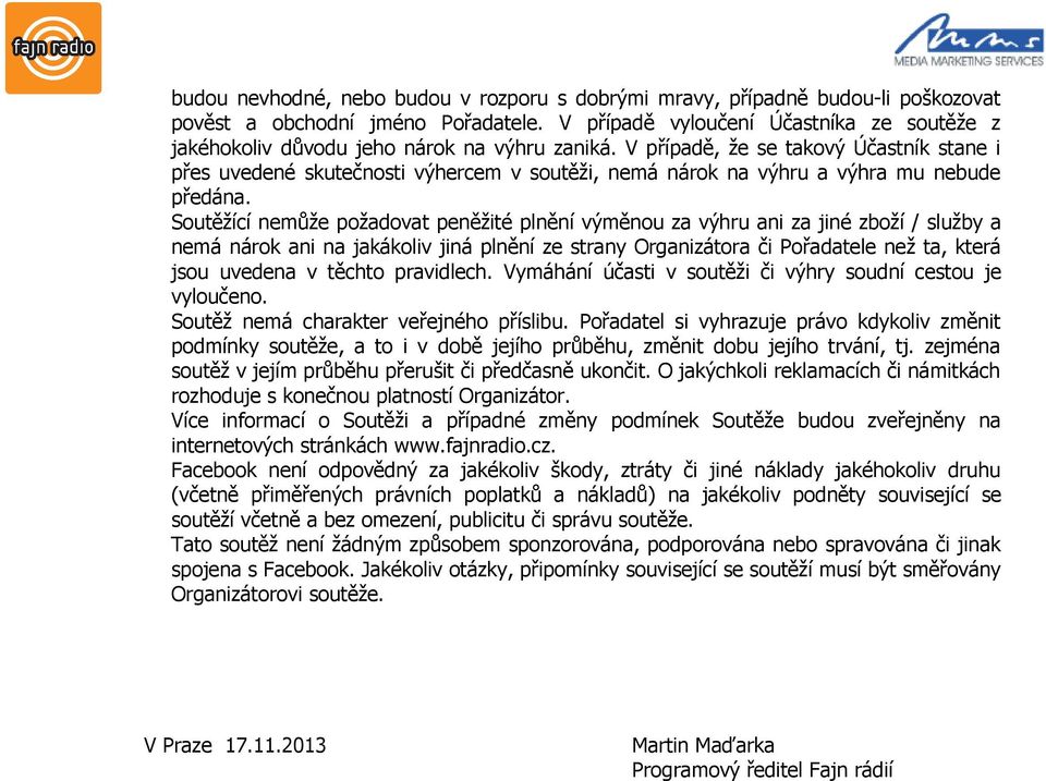 V případě, že se takový Účastník stane i přes uvedené skutečnosti výhercem v soutěži, nemá nárok na výhru a výhra mu nebude předána.