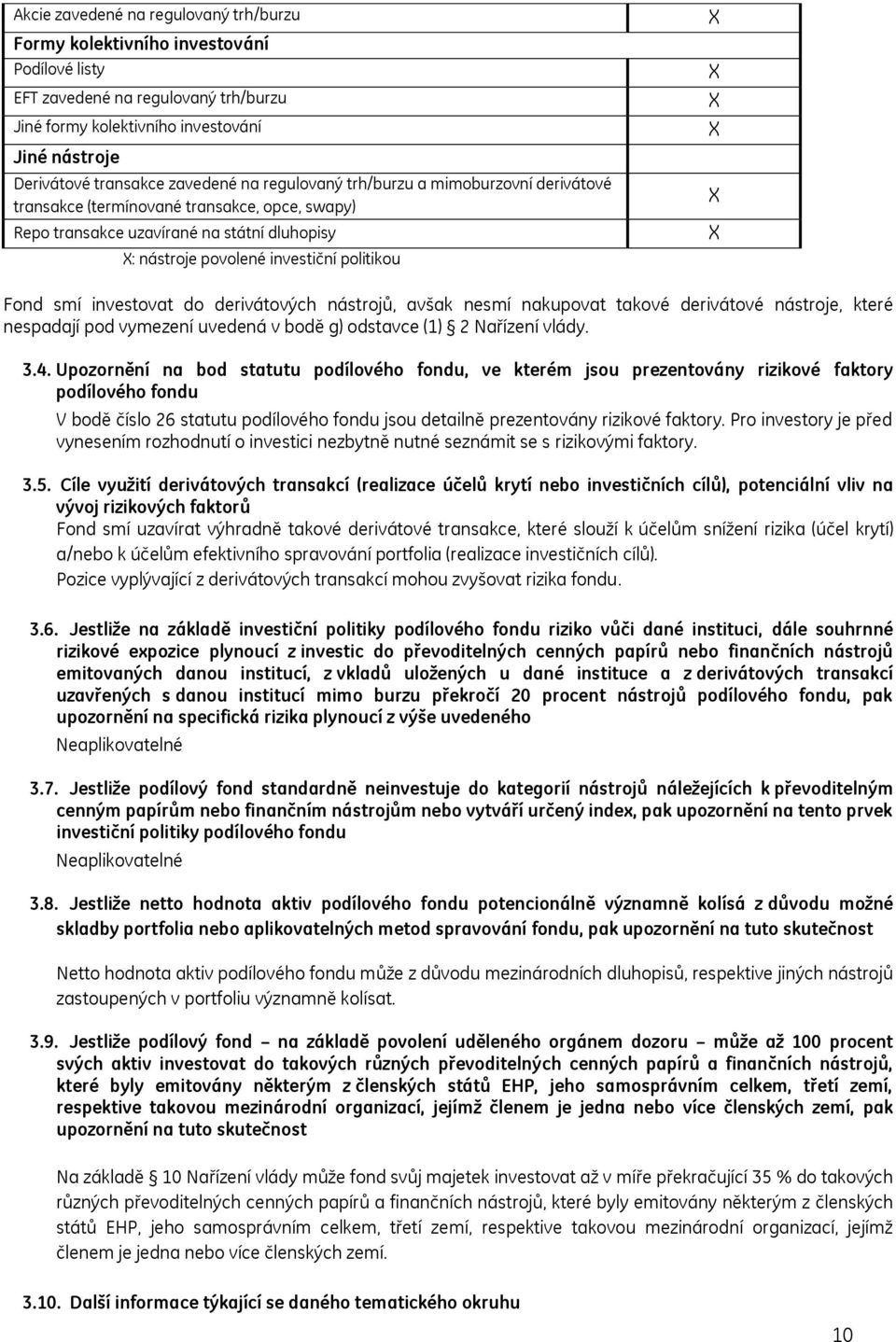 smí investovat do derivátových nástrojů, avšak nesmí nakupovat takové derivátové nástroje, které nespadají pod vymezení uvedená v bodě g) odstavce (1) 2 Nařízení vlády. 3.4.