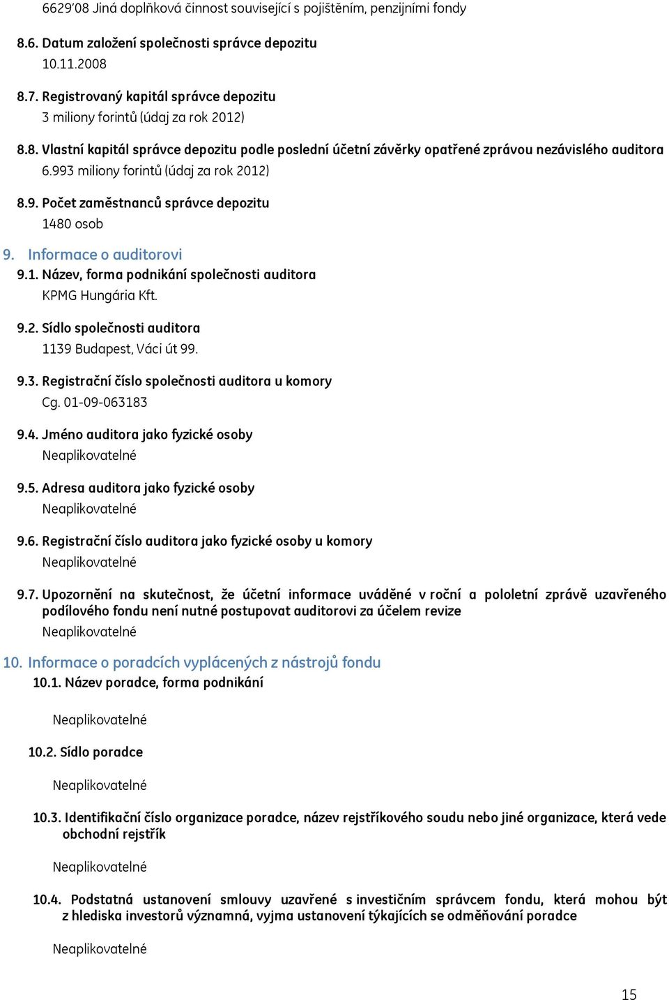 993 miliony forintů (údaj za rok 2012) 8.9. Počet zaměstnanců správce depozitu 1480 osob 9. Informace o auditorovi 9.1. Název, forma podnikání společnosti auditora KPMG Hungária Kft. 9.2. Sídlo společnosti auditora 1139 Budapest, Váci út 99.