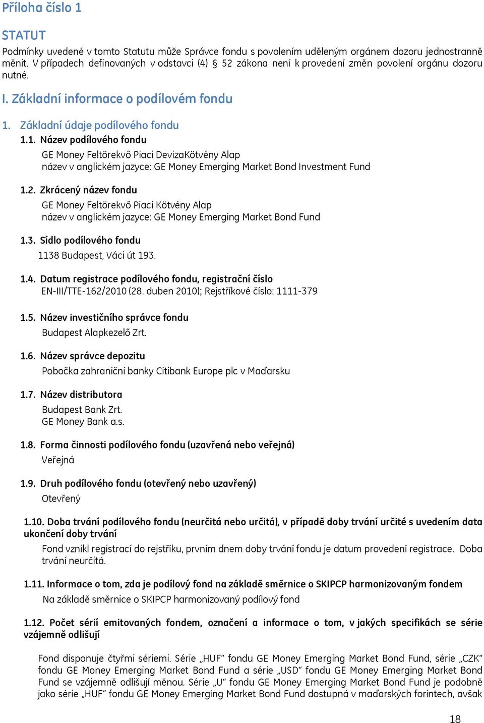 Základní údaje podílového fondu 1.1. Název podílového fondu GE Money Feltörekvő Piaci DevizaKötvény Alap název v anglickém jazyce: GE Money Emerging Market Bond Investment Fund 1.2.