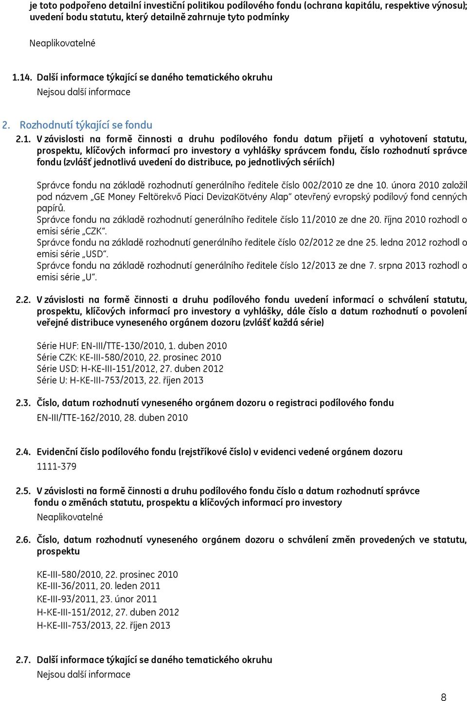 V závislosti na formě činnosti a druhu podílového fondu datum přijetí a vyhotovení statutu, prospektu, klíčových informací pro investory a vyhlášky správcem fondu, číslo rozhodnutí správce fondu