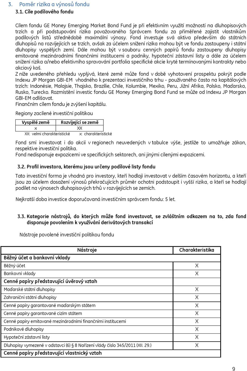 zajistit vlastníkům podílových listů střednědobě maximální výnosy.