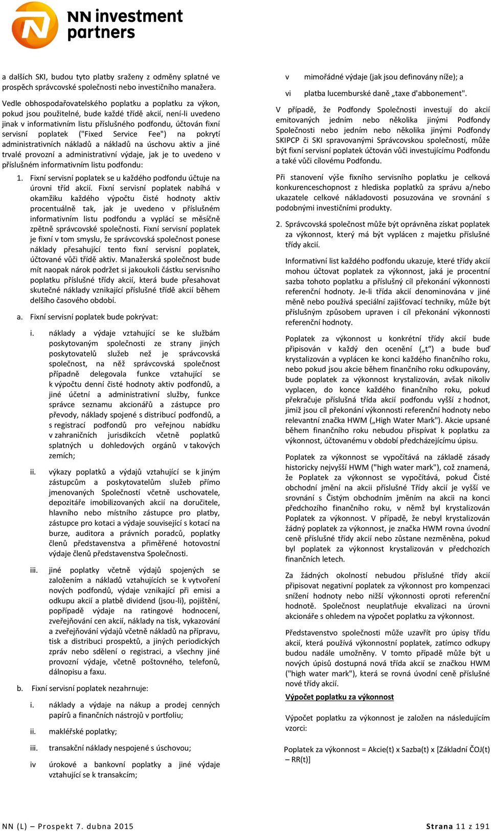 ("Fixed Service Fee") na pokrytí administrativních nákladů a nákladů na úschovu aktiv a jiné trvalé provozní a administrativní výdaje, jak je to uvedeno v příslušném informativním listu podfondu: 1.