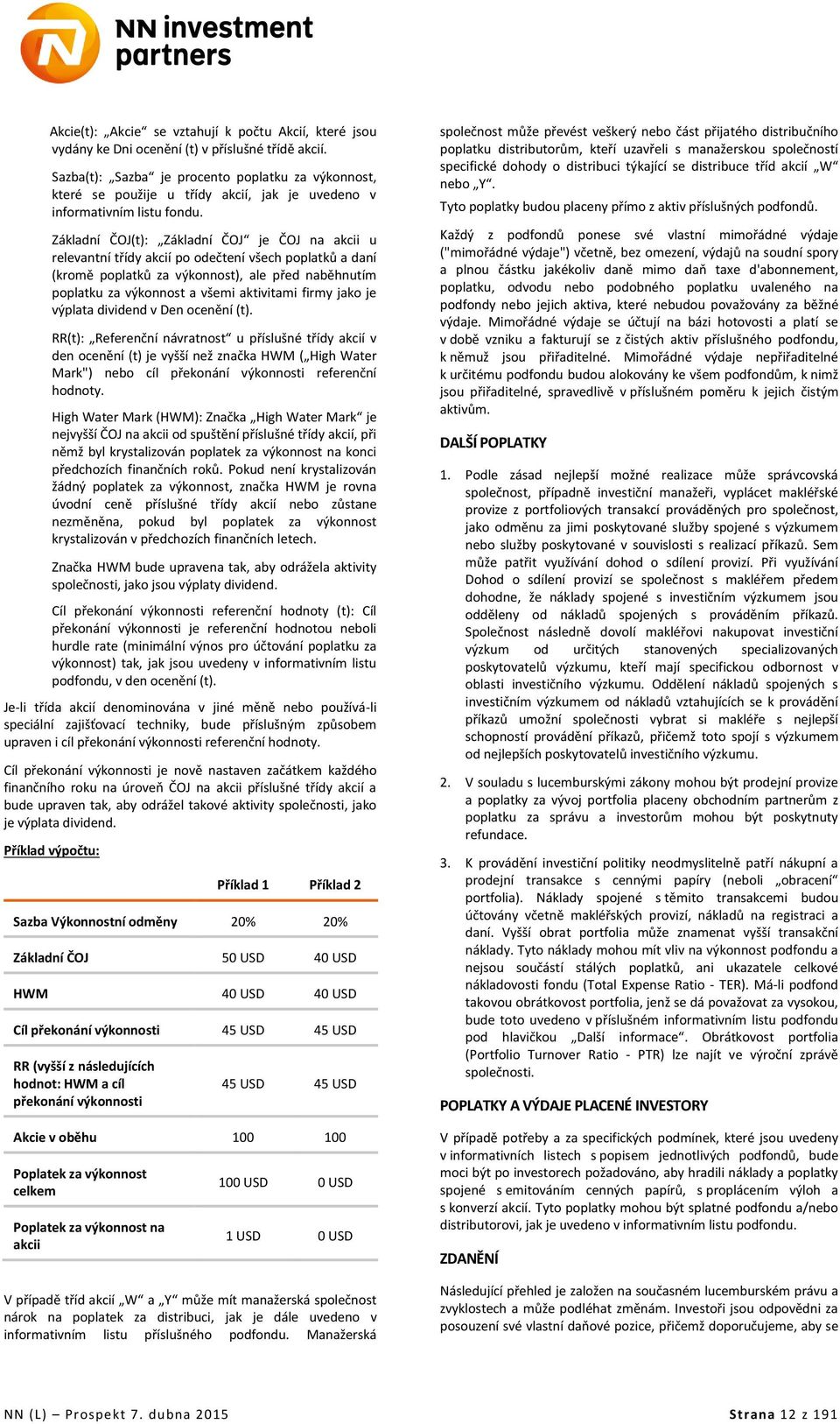 Základní ČOJ(t): Základní ČOJ je ČOJ na akcii u relevantní třídy akcií po odečtení všech poplatků a daní (kromě poplatků za výkonnost), ale před naběhnutím poplatku za výkonnost a všemi aktivitami