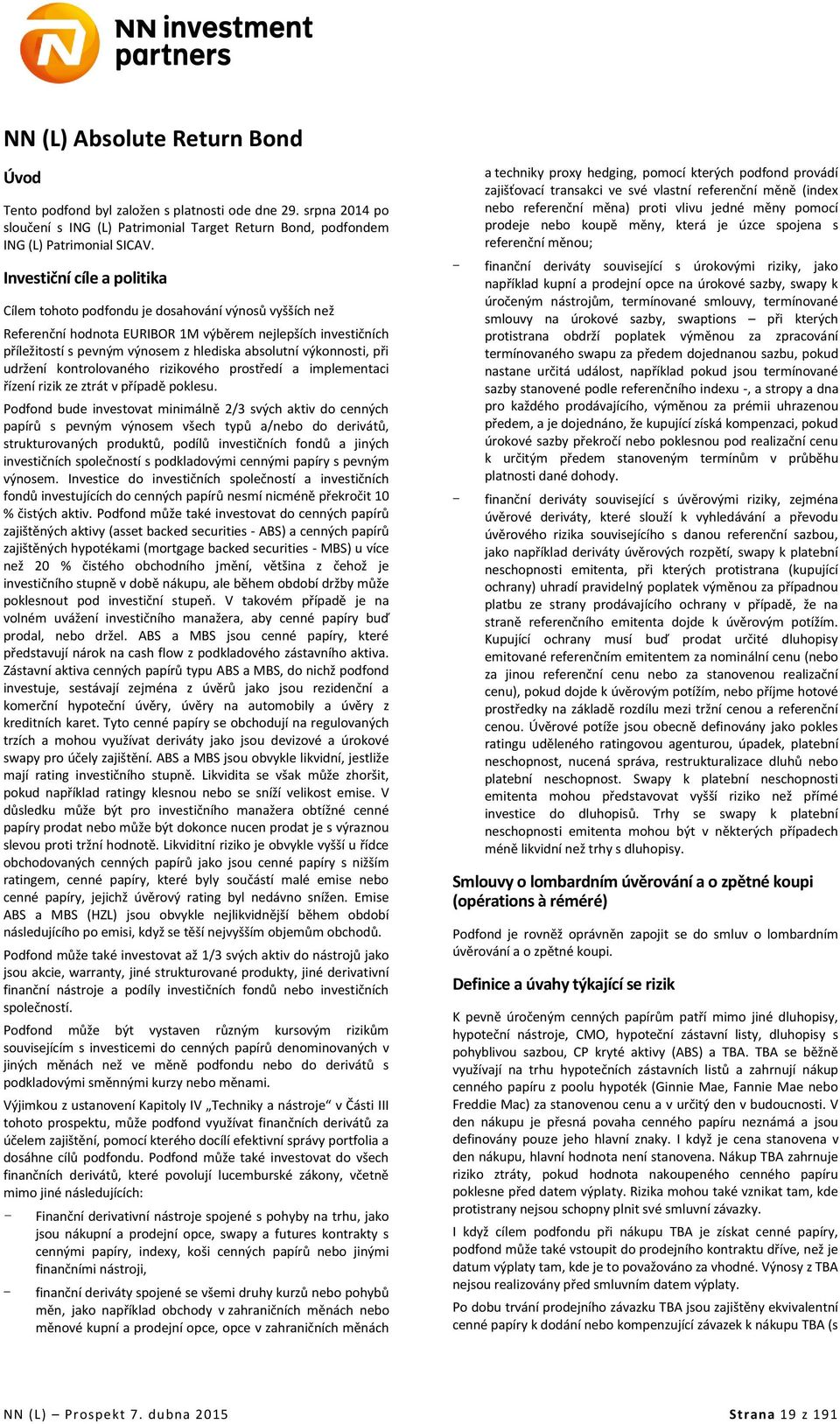 výkonnosti, při udržení kontrolovaného rizikového prostředí a implementaci řízení rizik ze ztrát v případě poklesu.