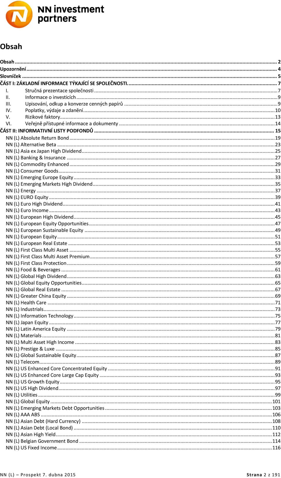 .. 15 NN (L) Absolute Return Bond... 19 NN (L) Alternative Beta... 23 NN (L) Asia ex Japan High Dividend... 25 NN (L) Banking & Insurance... 27 NN (L) Commodity Enhanced... 29 NN (L) Consumer Goods.