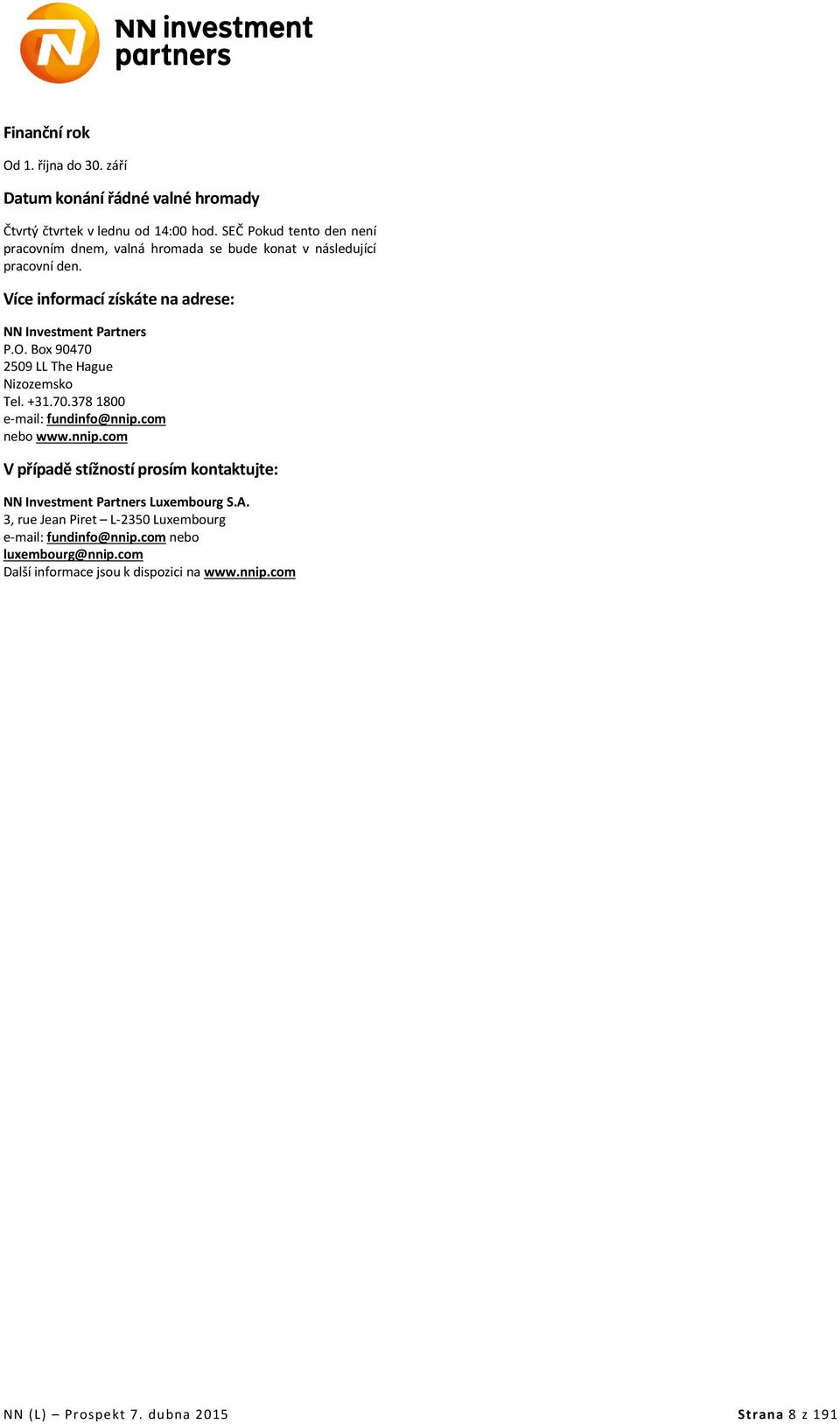 Box 90470 2509 LL The Hague Nizozemsko Tel. +31.70.378 1800 e-mail: fundinfo@nnip.