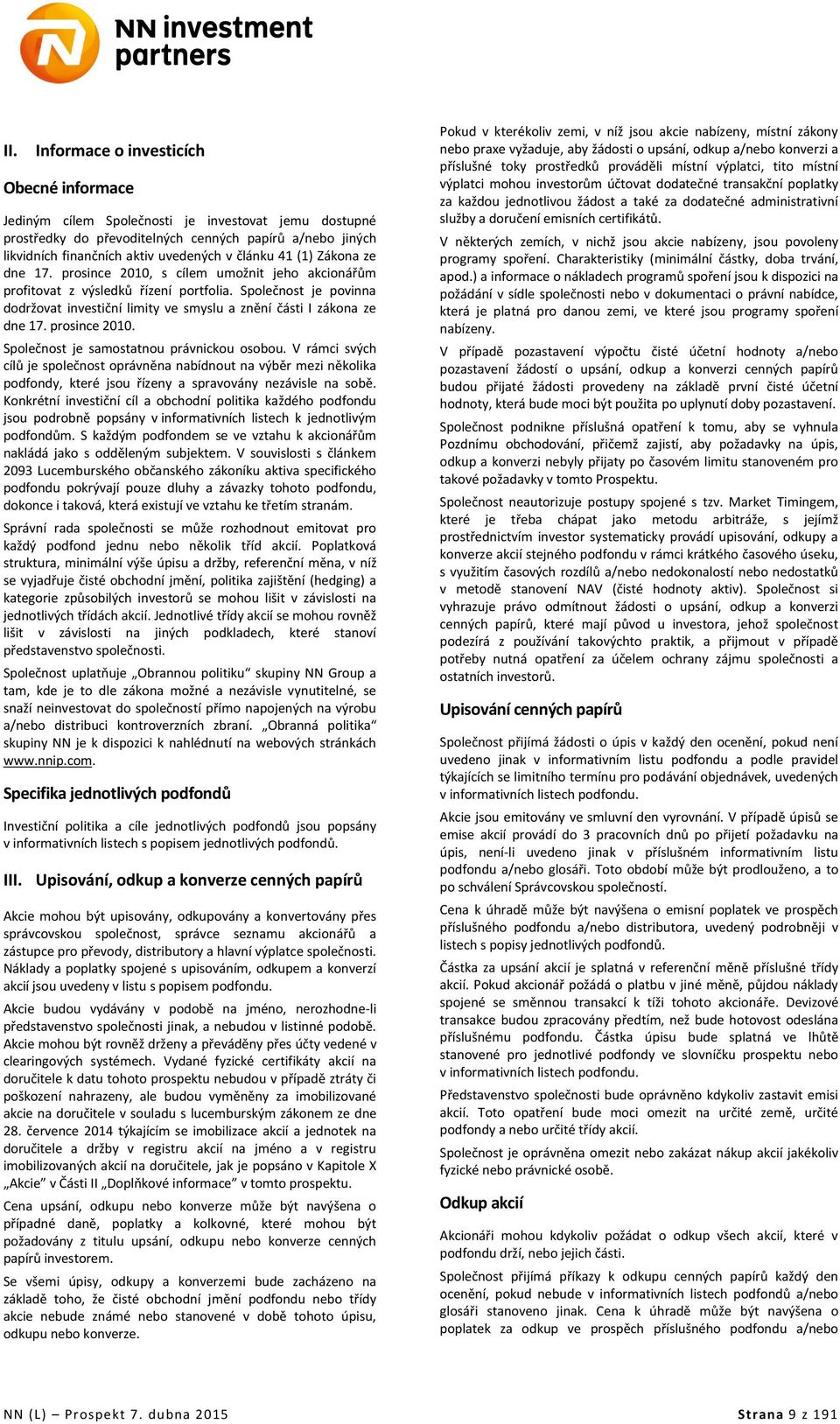 Společnost je povinna dodržovat investiční limity ve smyslu a znění části I zákona ze dne 17. prosince 2010. Společnost je samostatnou právnickou osobou.