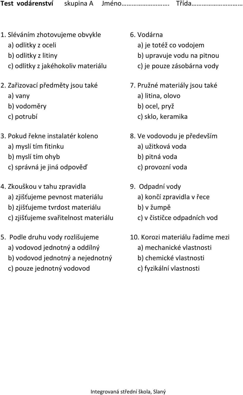 Zkouškou v tahu zpravidla a) zjišťujeme pevnost materiálu b) zjišťujeme tvrdost materiálu c) zjišťujeme svařitelnost materiálu 5.