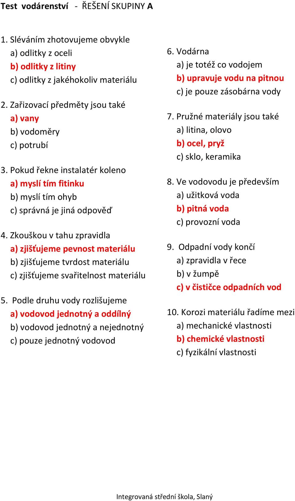 Zkouškou v tahu zpravidla a) zjišťujeme pevnost materiálu b) zjišťujeme tvrdost materiálu c) zjišťujeme svařitelnost materiálu 5.