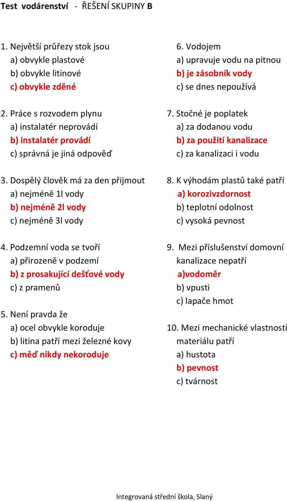 Není pravda že a) ocel obvykle koroduje b) litina patří mezi železné kovy c) měď nikdy nekoroduje 6. Vodojem a) upravuje vodu na pitnou b) je zásobník vody c) se dnes nepoužívá 7.