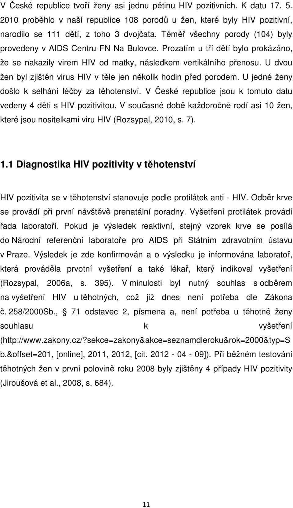 U dvou žen byl zjištěn virus HIV v těle jen několik hodin před porodem. U jedné ženy došlo k selhání léčby za těhotenství. V České republice jsou k tomuto datu vedeny 4 děti s HIV pozitivitou.