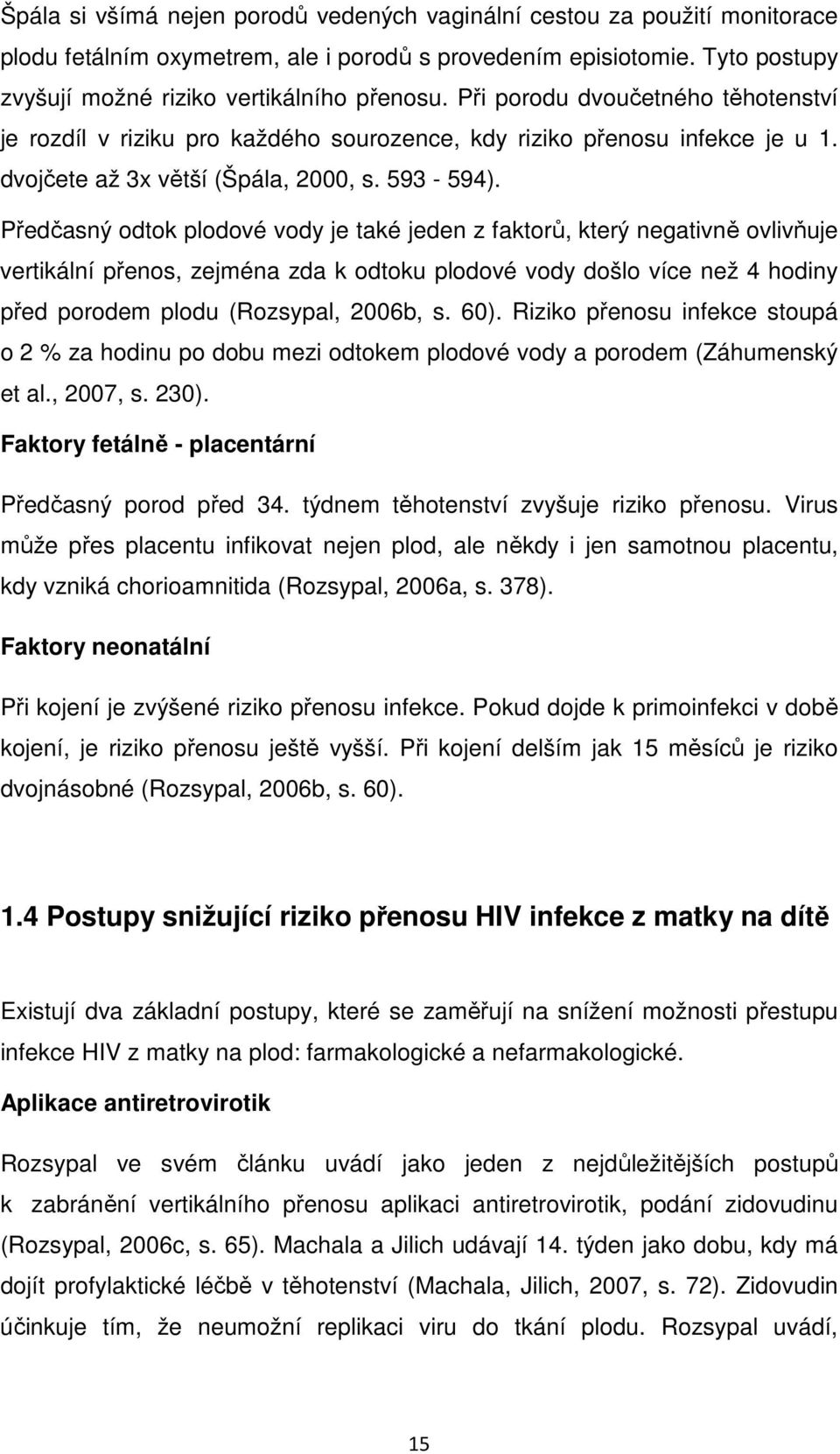 Předčasný odtok plodové vody je také jeden z faktorů, který negativně ovlivňuje vertikální přenos, zejména zda k odtoku plodové vody došlo více než 4 hodiny před porodem plodu (Rozsypal, 2006b, s.