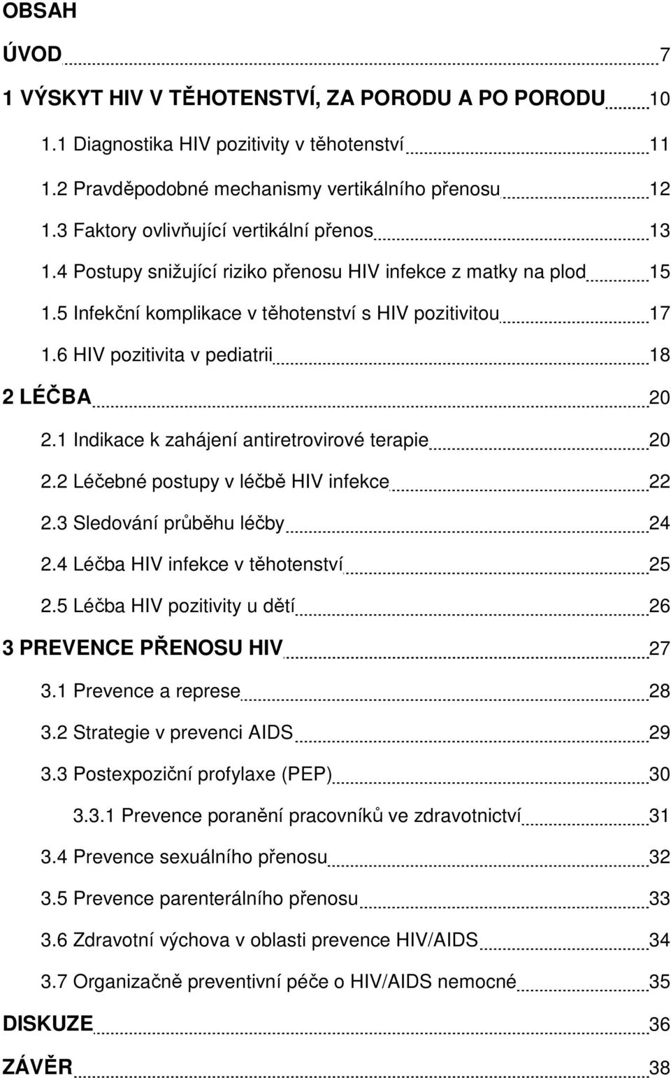 6 HIV pozitivita v pediatrii 18 2 LÉČBA 20 2.1 Indikace k zahájení antiretrovirové terapie 20 2.2 Léčebné postupy v léčbě HIV infekce 22 2.3 Sledování průběhu léčby 24 2.