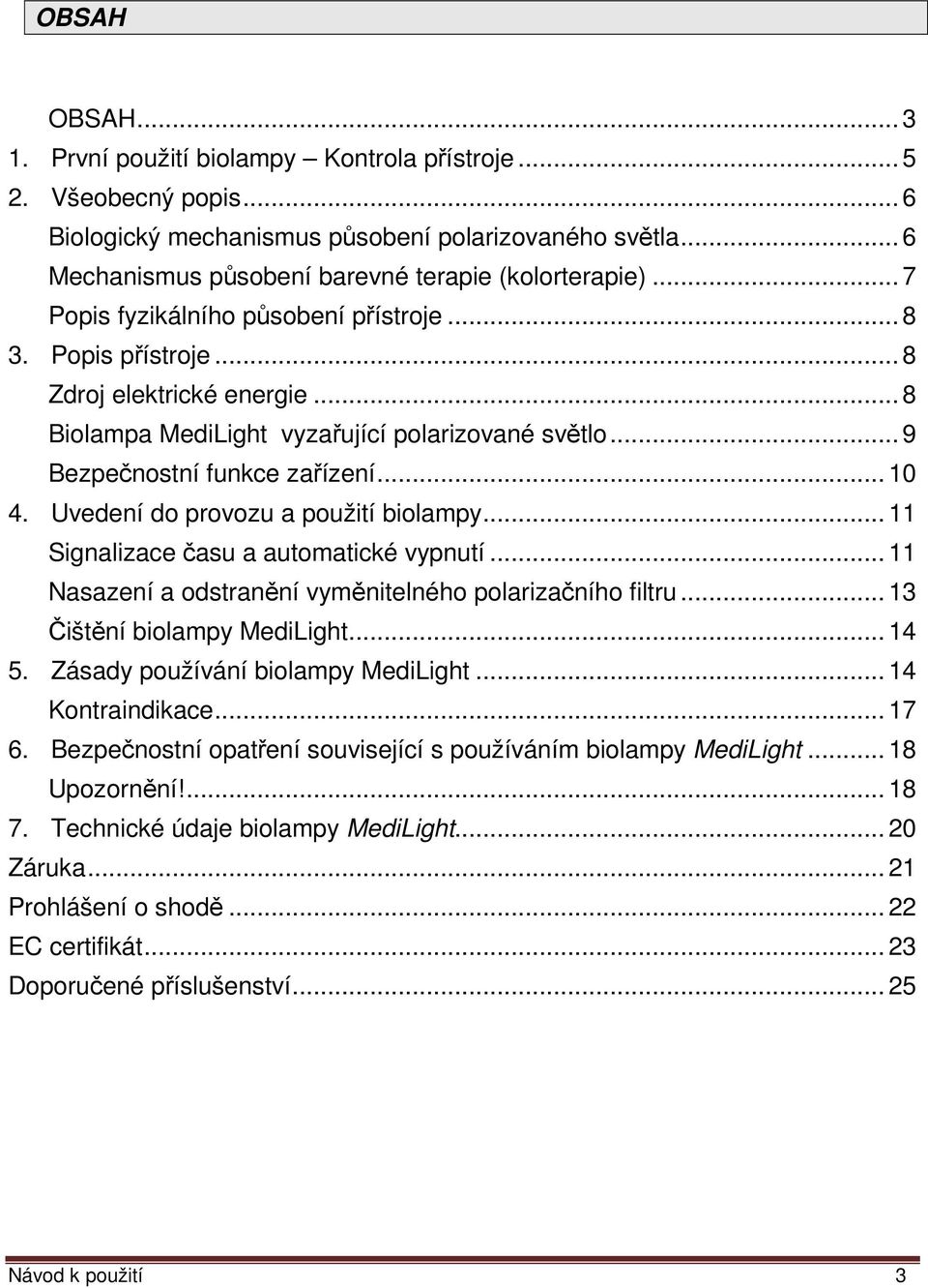Uvedení do provozu a použití biolampy... 11 Signalizace času a automatické vypnutí... 11 Nasazení a odstranění vyměnitelného polarizačního filtru... 13 Čištění biolampy MediLight... 14 5.
