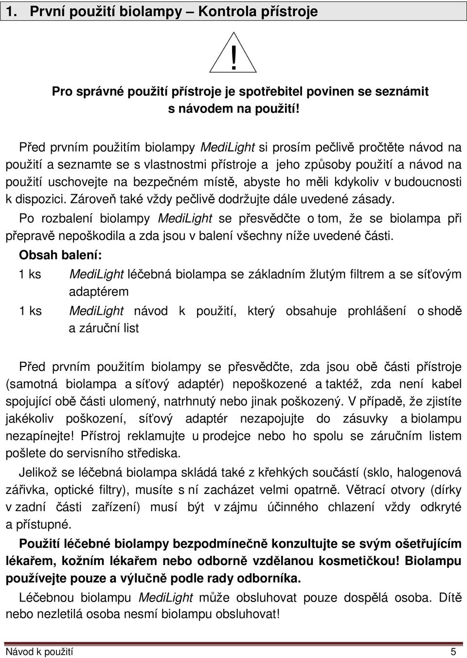 abyste ho měli kdykoliv v budoucnosti k dispozici. Zároveň také vždy pečlivě dodržujte dále uvedené zásady.