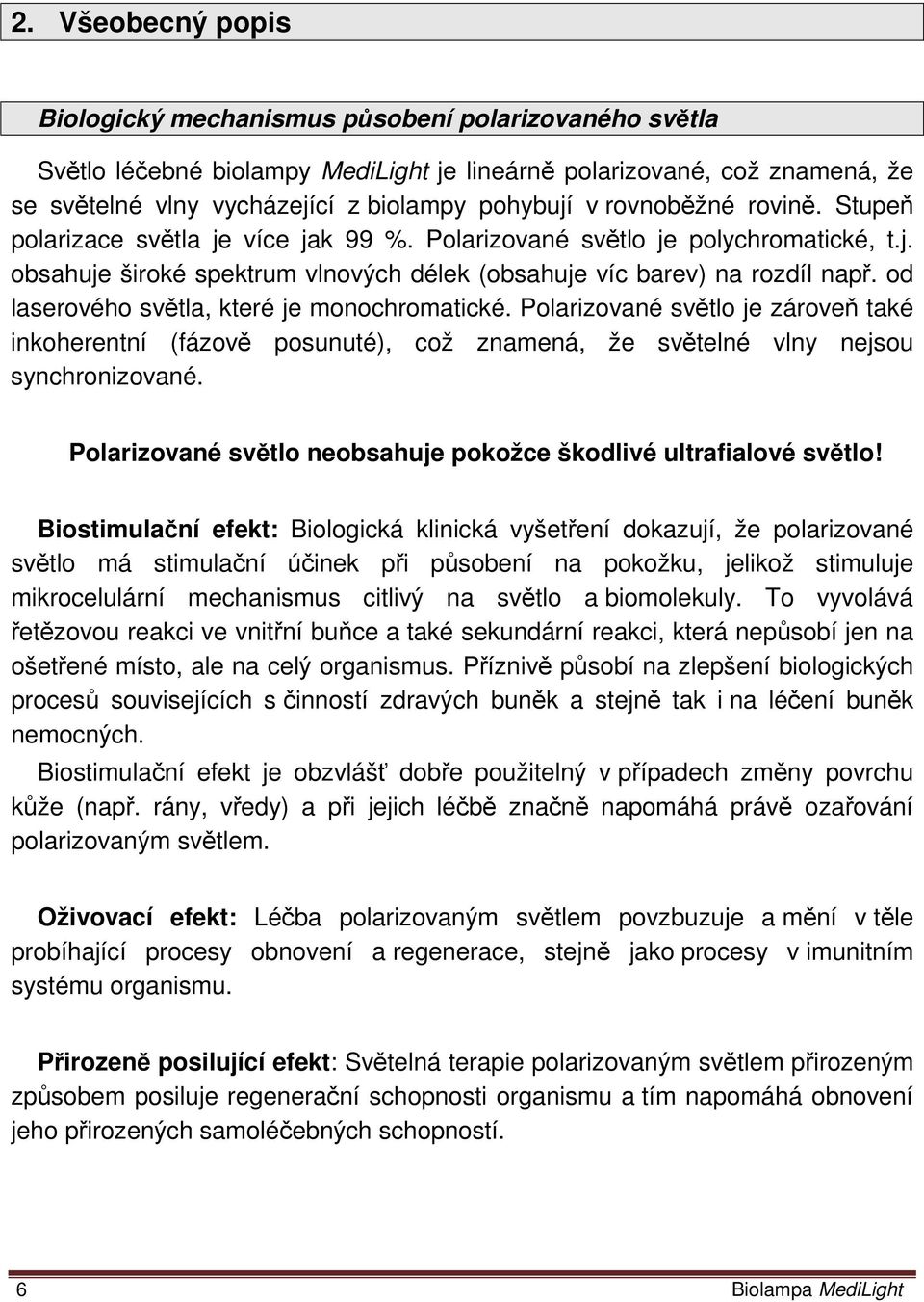od laserového světla, které je monochromatické. Polarizované světlo je zároveň také inkoherentní (fázově posunuté), což znamená, že světelné vlny nejsou synchronizované.