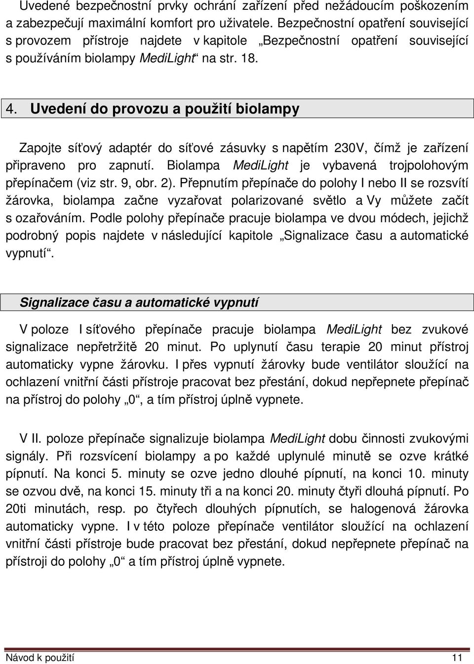 Uvedení do provozu a použití biolampy Zapojte síťový adaptér do síťové zásuvky s napětím 230V, čímž je zařízení připraveno pro zapnutí.
