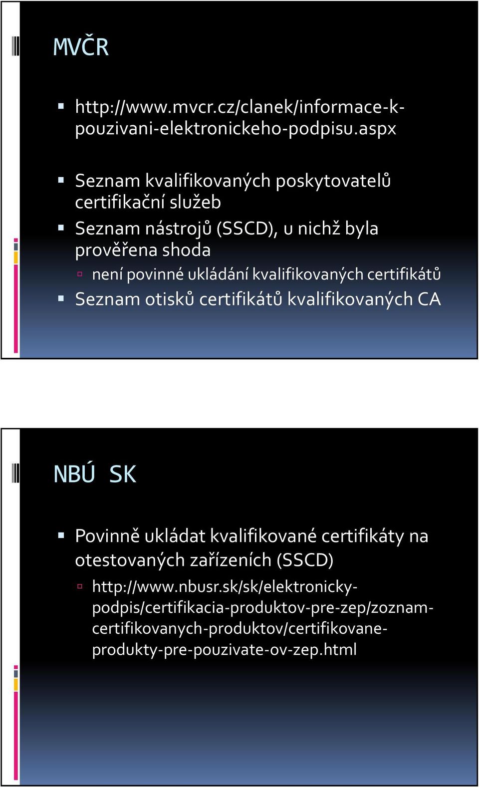 ukládání kvalifikovaných certifikátů Seznam otisků certifikátů kvalifikovaných CA NBÚ SK Povinně ukládat kvalifikované