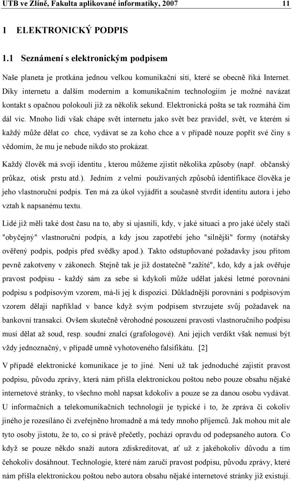 Díky internetu a dalším moderním a komunikačním technologiím je možné navázat kontakt s opačnou polokoulí již za několik sekund. Elektronická pošta se tak rozmáhá čím dál víc.