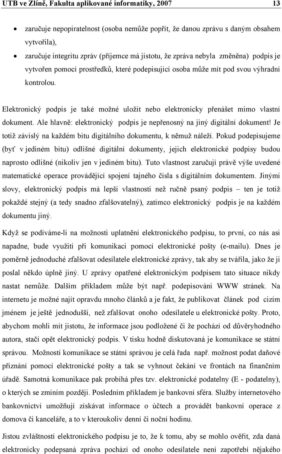 Elektronický podpis je také možné uložit nebo elektronicky přenášet mimo vlastní dokument. Ale hlavně: elektronický podpis je nepřenosný na jiný digitální dokument!