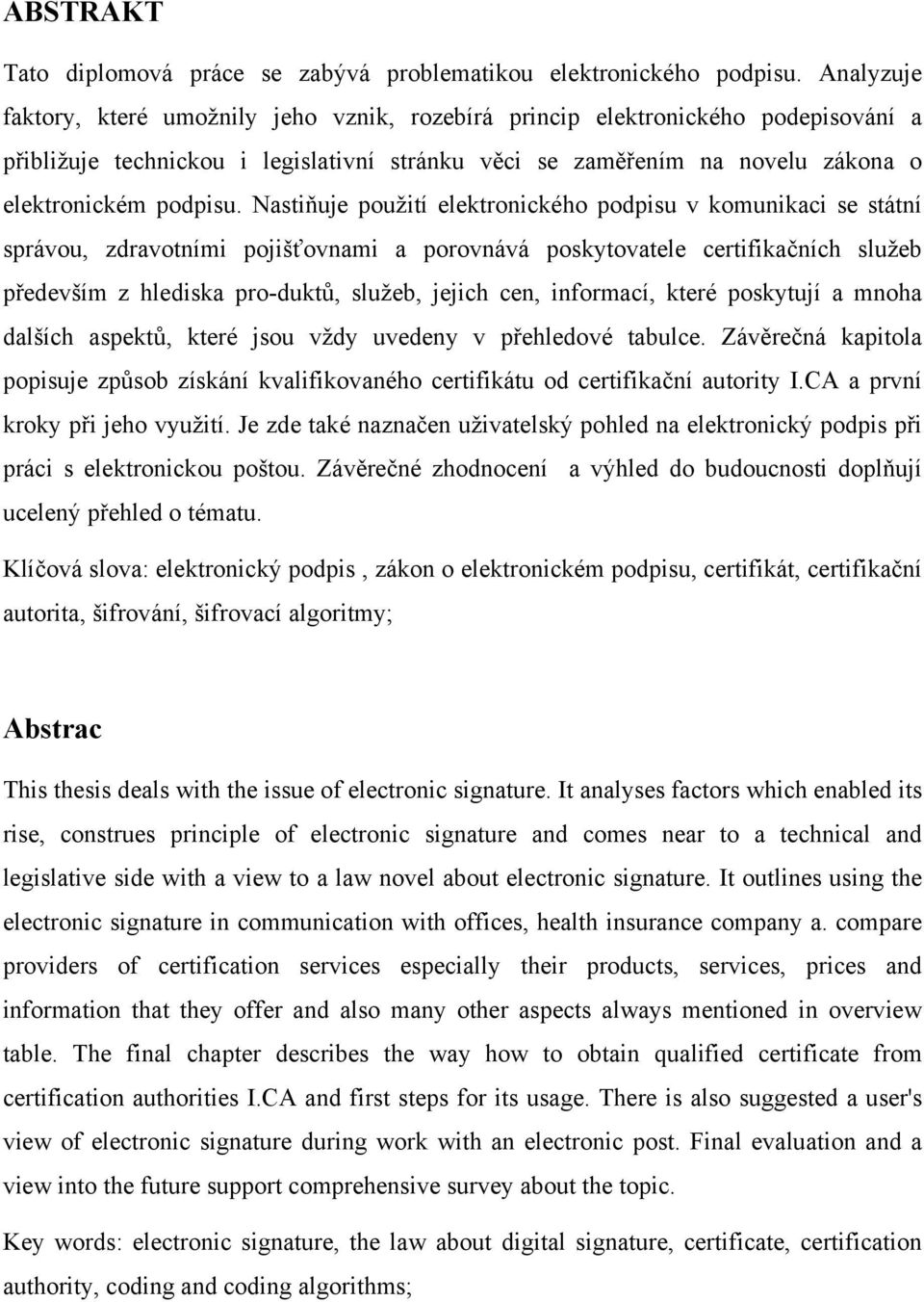 Nastiňuje použití elektronického podpisu v komunikaci se státní správou, zdravotními pojišťovnami a porovnává poskytovatele certifikačních služeb především z hlediska pro-duktů, služeb, jejich cen,