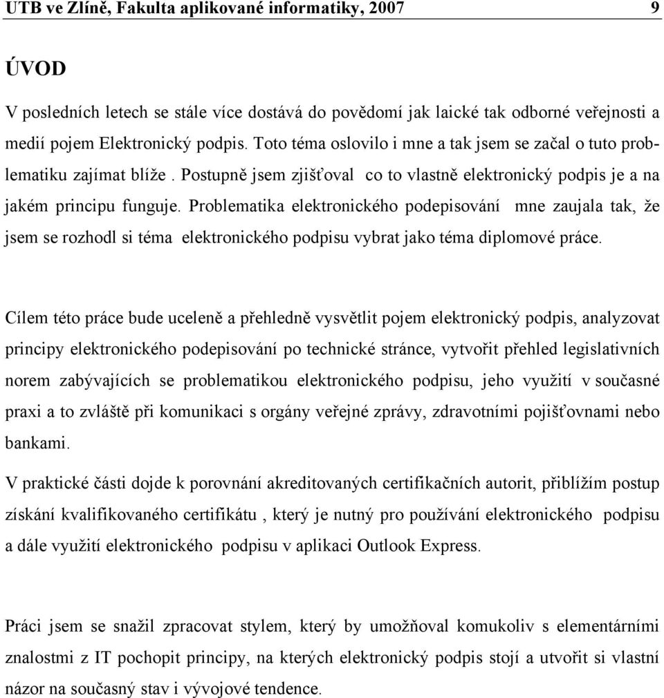 Problematika elektronického podepisování mne zaujala tak, že jsem se rozhodl si téma elektronického podpisu vybrat jako téma diplomové práce.