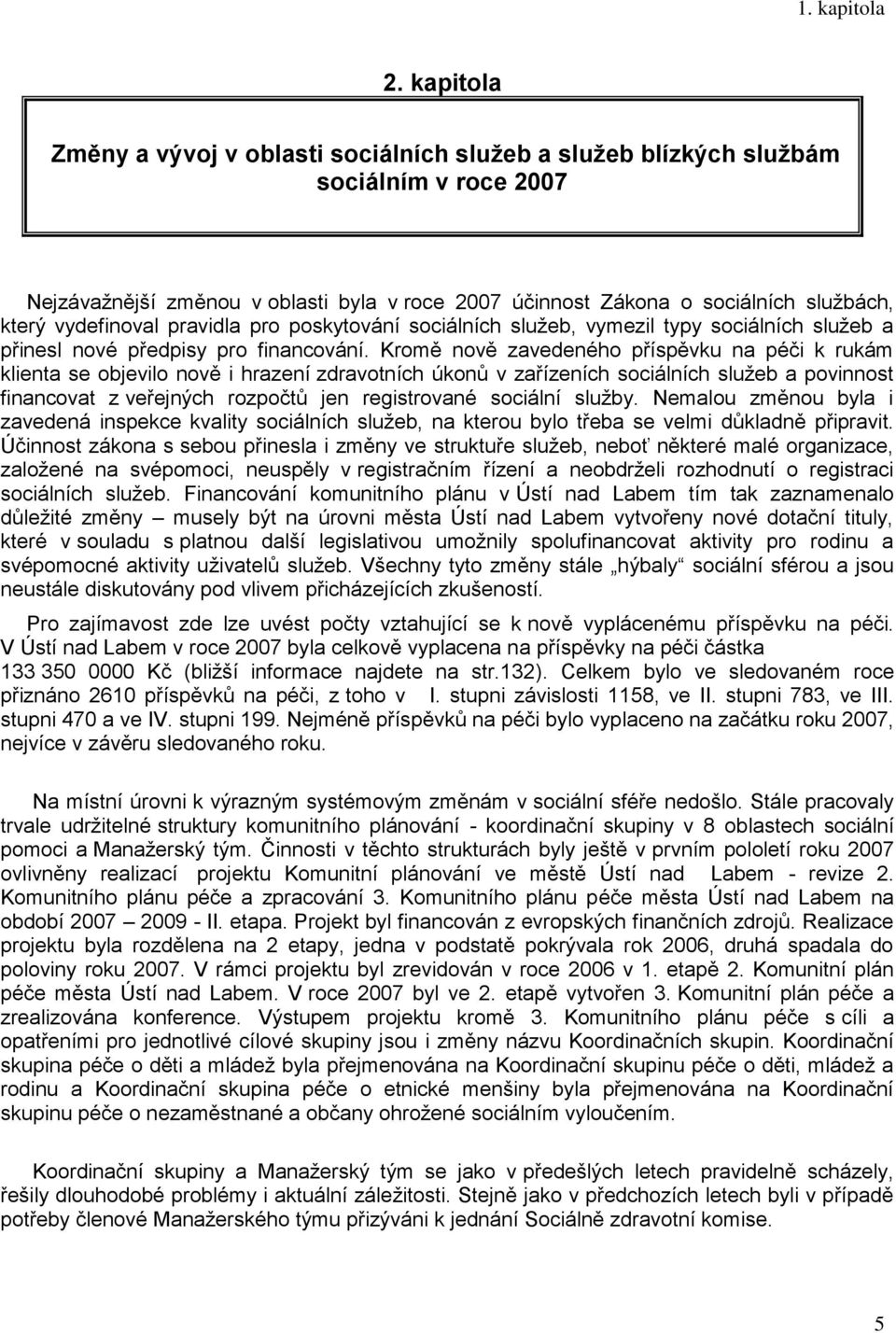 vydefinoval pravidla pro poskytování sociálních služeb, vymezil typy sociálních služeb a přinesl nové předpisy pro financování.