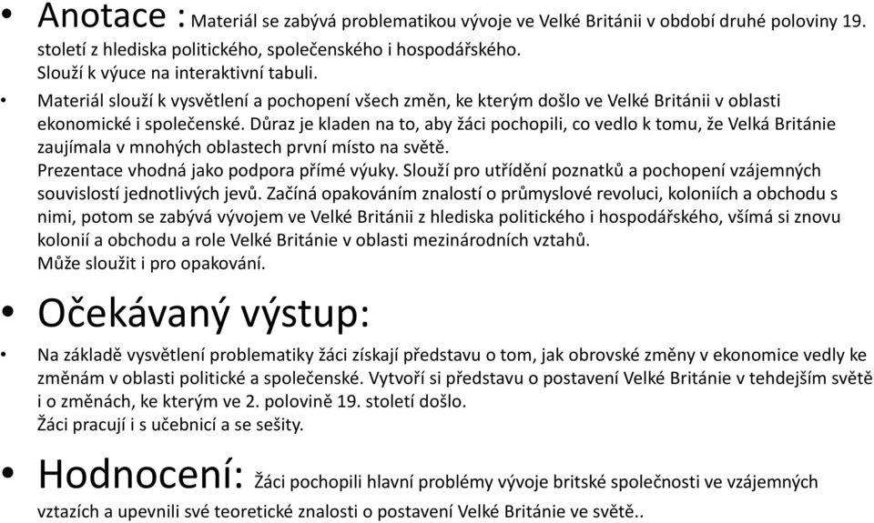 Důraz je kladen na to, aby žáci pochopili, co vedlo k tomu, že Velká Británie zaujímala v mnohých oblastech první místo na světě. Prezentace vhodná jako podpora přímé výuky.
