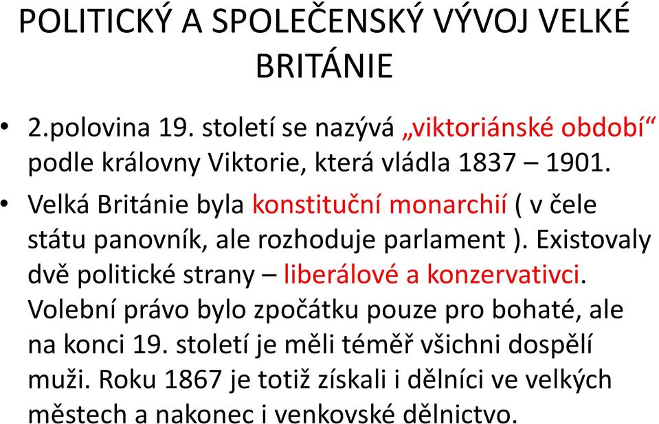 Velká Británie byla konstituční monarchií ( v čele státu panovník, ale rozhoduje parlament ).