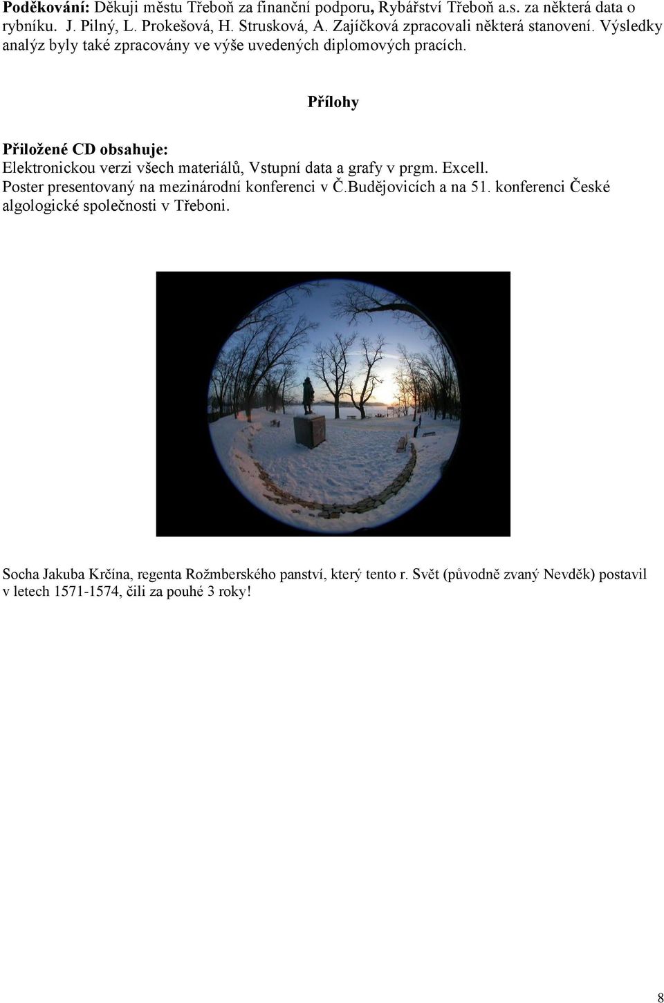 Přílohy Přiložené CD obsahuje: Elektronickou verzi všech materiálů, Vstupní data a grafy v prgm. Excell. Poster presentovaný na mezinárodní konferenci v Č.