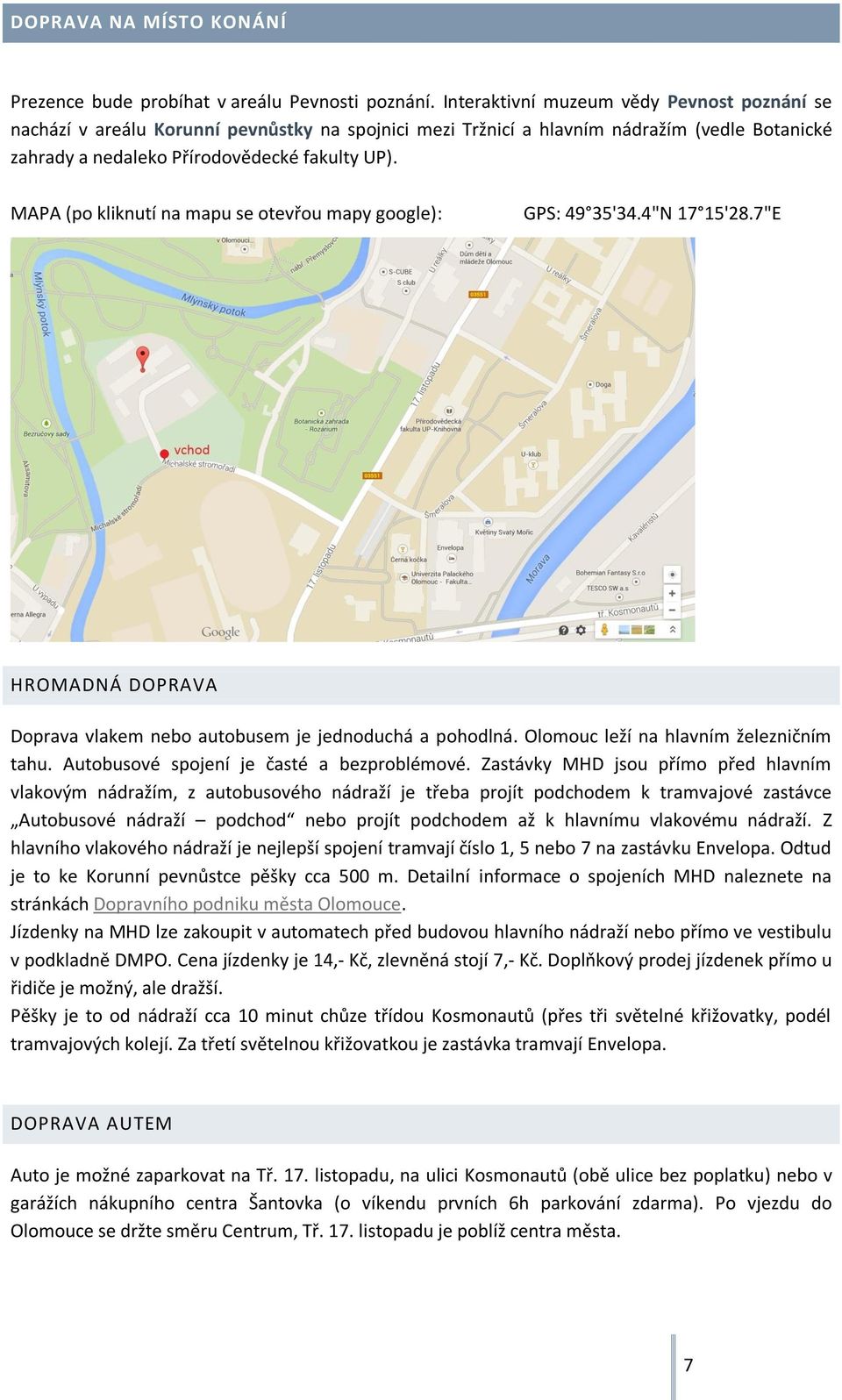 MAPA (po kliknutí na mapu se otevřou mapy google): GPS: 49 35'34.4"N 17 15'28.7"E HROMADNÁ DOPRAVA Doprava vlakem nebo autobusem je jednoduchá a pohodlná. Olomouc leží na hlavním železničním tahu.