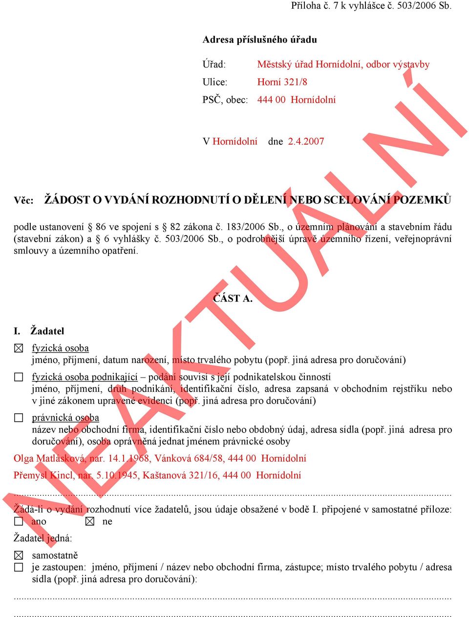 , o územním plánování a stavebním řádu (stavební zákon) a 6 vyhlášky č. 503/2006 Sb., o podrobnější úpravě územního řízení, veřejnoprávní smlouvy a územního opatření. I. Žadatel ČÁST A.