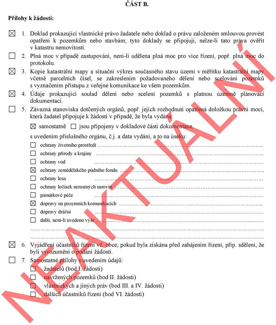 nemovitostí. 2. Plná moc v případě zastupování, není-li udělena plná moc pro více řízení, popř. plná moc do protokolu. 3.