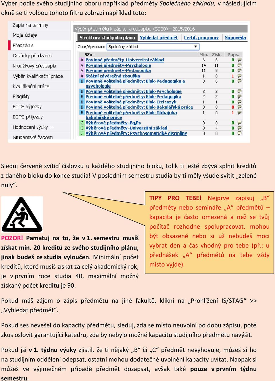 20 kreditů ze svého studijního plánu, jinak budeš ze studia vyloučen.