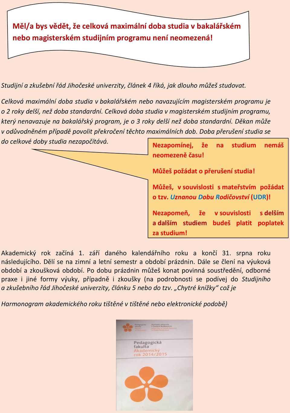 Celková maximální doba studia v bakalářském nebo navazujícím magisterském programu je o 2 roky delší, než doba standardní.