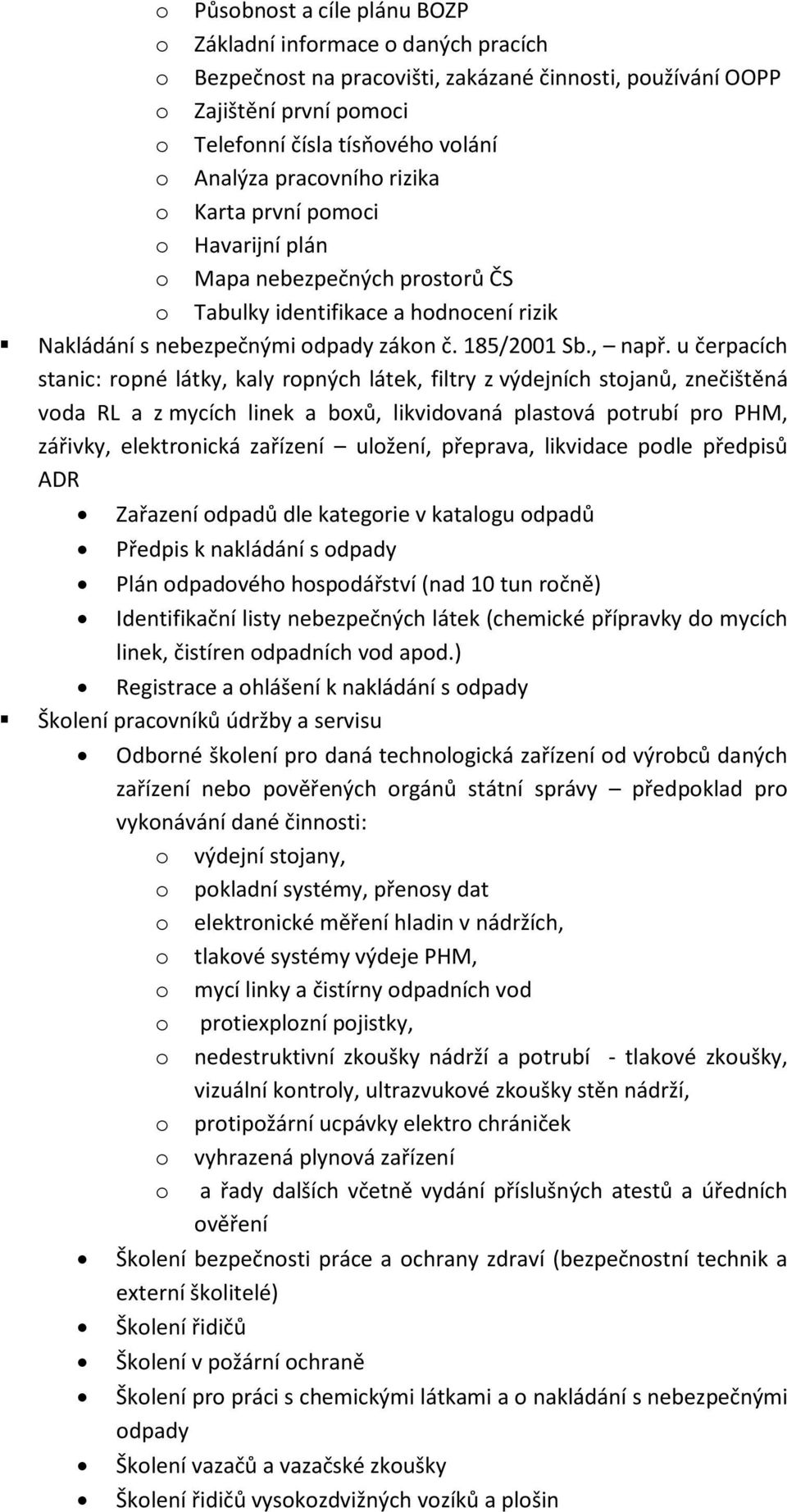 u čerpacích stanic: rpné látky, kaly rpných látek, filtry z výdejních stjanů, znečištěná vda RL a z mycích linek a bxů, likvidvaná plastvá ptrubí pr PHM, zářivky, elektrnická zařízení ulžení,