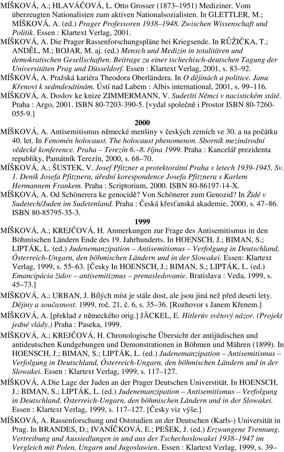 ) Mensch und Medizin in totalitären und demokratischen Gesellschaften. Beitrage zu einer tschechisch-deutschen Tagung der Universitäten Prag und Düsseldorf. Essen : Klartext Verlag, 2001, s. 83 92.