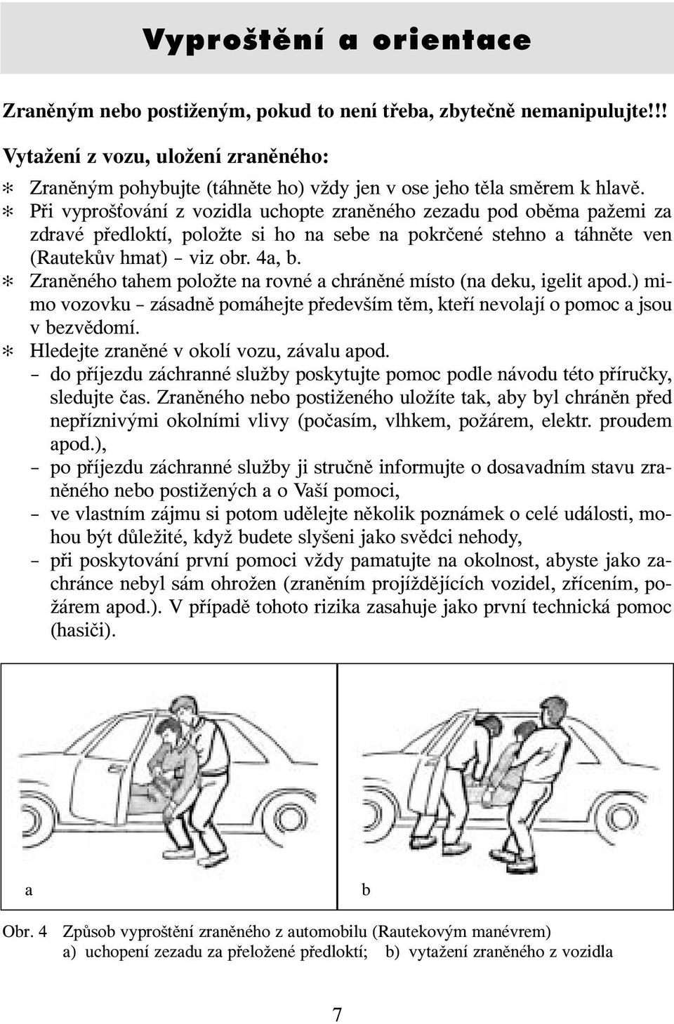 Při vyproš ování z vozidla uchopte zraněného zezadu pod oběma pažemi za zdravé předloktí, položte si ho na sebe na pokrčené stehno a táhněte ven (Rautekův hmat) viz obr. 4a, b.