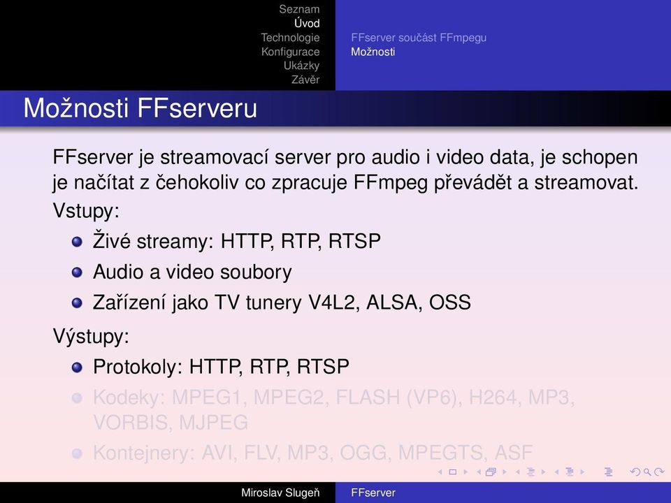 Vstupy: Výstupy: Živé streamy: HTTP, RTP, RTSP Audio a video soubory Zařízení jako TV tunery V4L2,