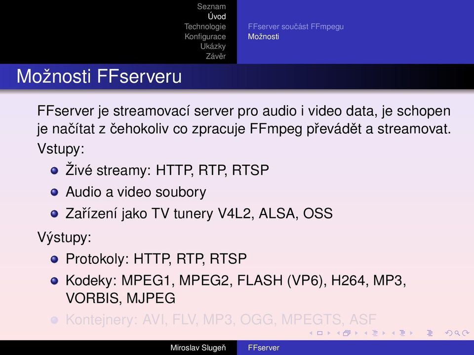 Vstupy: Výstupy: Živé streamy: HTTP, RTP, RTSP Audio a video soubory Zařízení jako TV tunery V4L2,