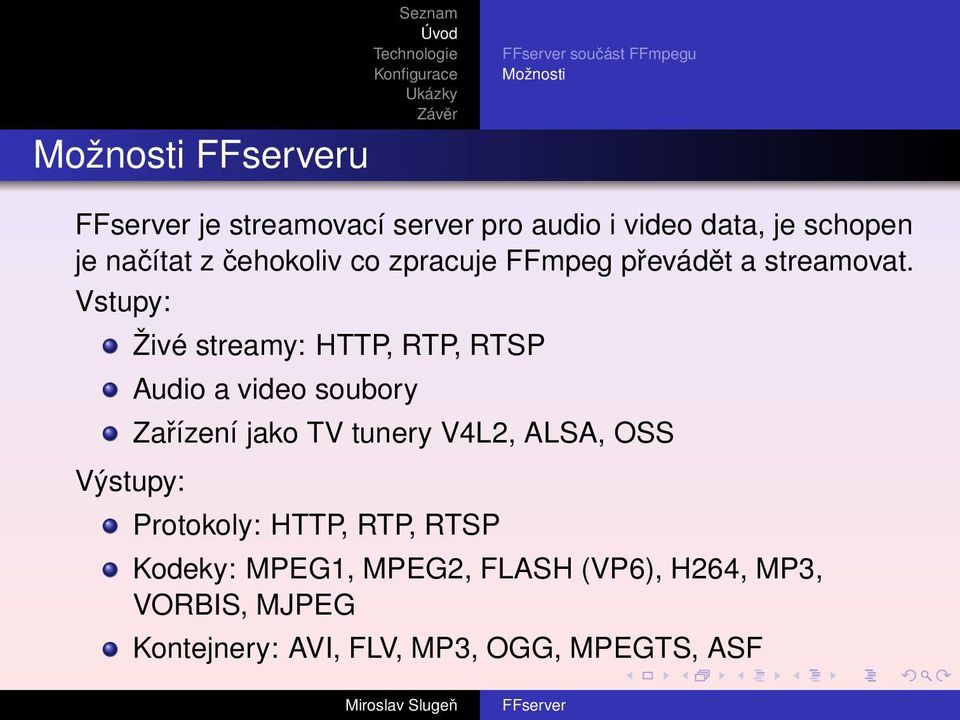 Vstupy: Výstupy: Živé streamy: HTTP, RTP, RTSP Audio a video soubory Zařízení jako TV tunery V4L2,