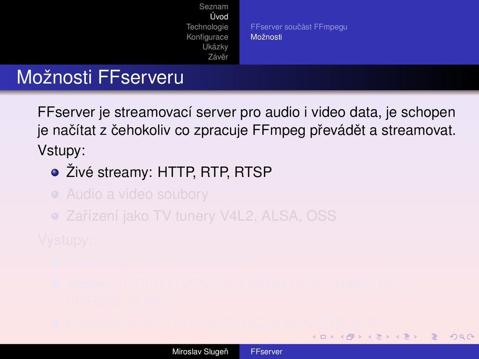 Vstupy: Výstupy: Živé streamy: HTTP, RTP, RTSP Audio a video soubory Zařízení jako TV tunery V4L2,