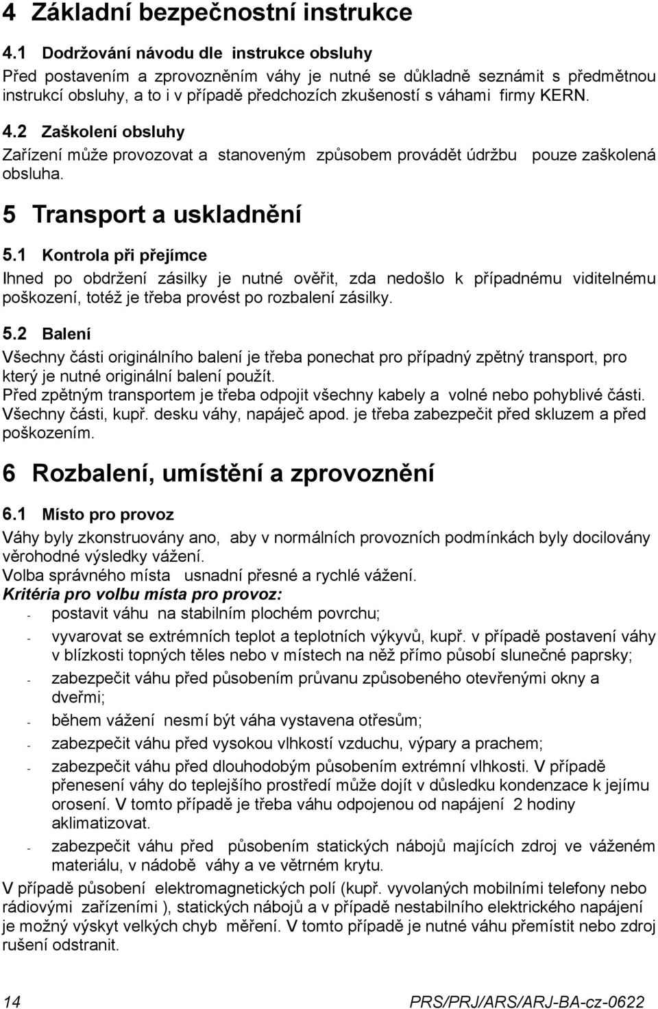 4.2 Zaškolení obsluhy Zařízení může provozovat a stanoveným způsobem provádět údržbu pouze zaškolená obsluha. 5 Transport a uskladnění 5.