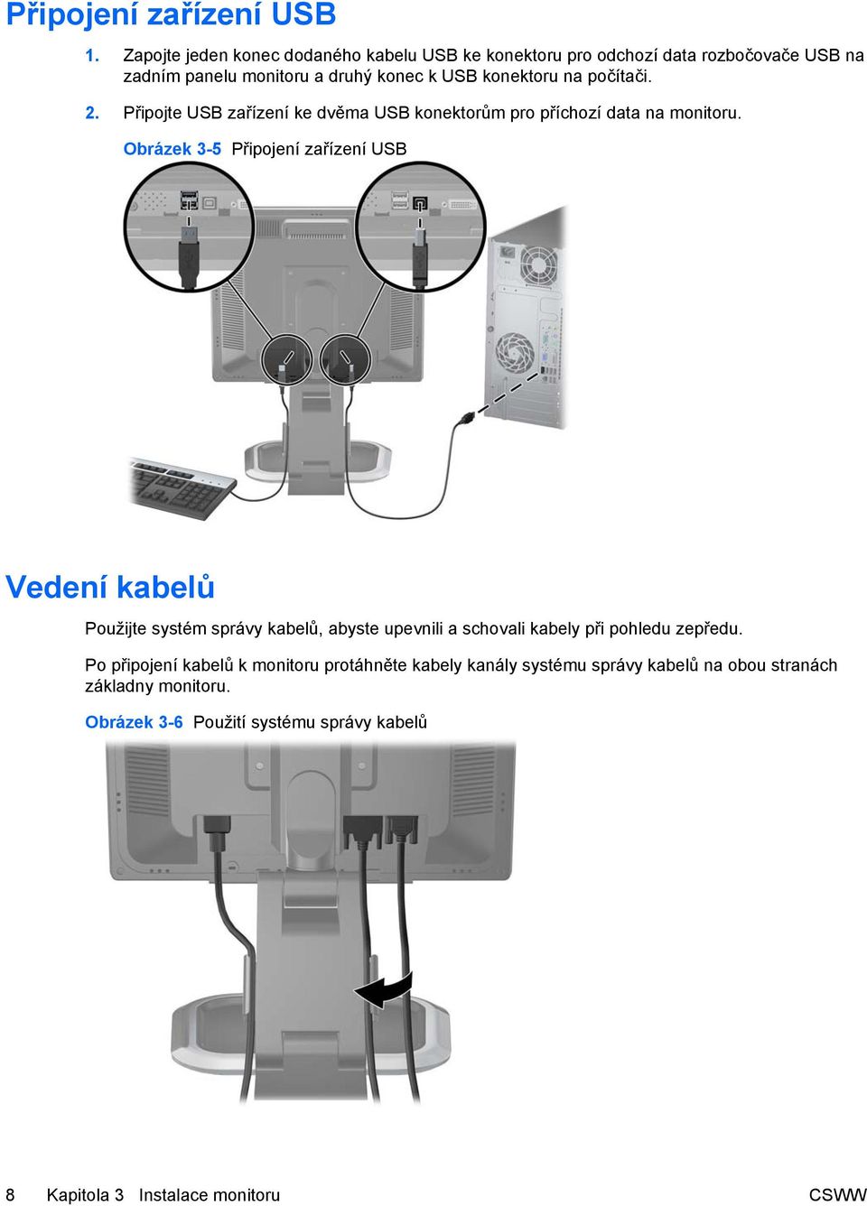 počítači. 2. Připojte USB zařízení ke dvěma USB konektorům pro příchozí data na monitoru.