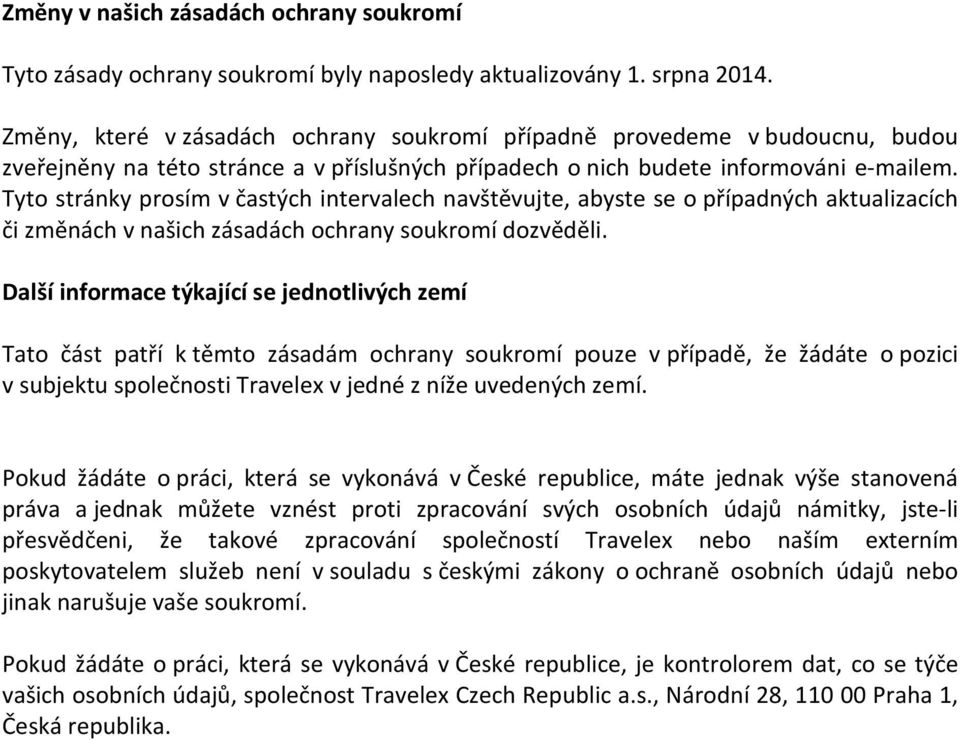 Tyto stránky prosím v častých intervalech navštěvujte, abyste se o případných aktualizacích či změnách v našich zásadách ochrany soukromí dozvěděli.