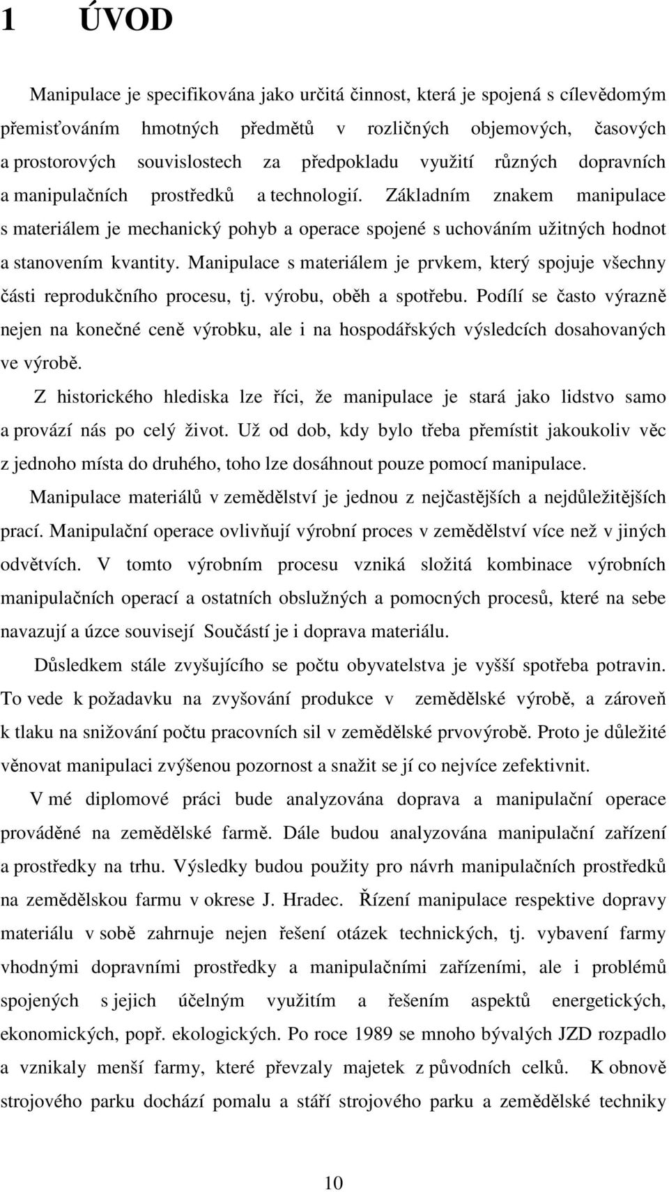 Manipulace s materiálem je prvkem, který spojuje všechny části reprodukčního procesu, tj. výrobu, oběh a spotřebu.